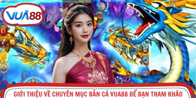 Giới thiệu chuyên mục bắn cá Vua88 để bạn đọc tham khảo