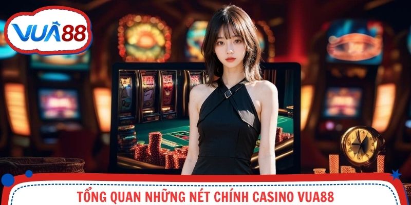 Khái quát đặc điểm chung về sảnh casino Vua88