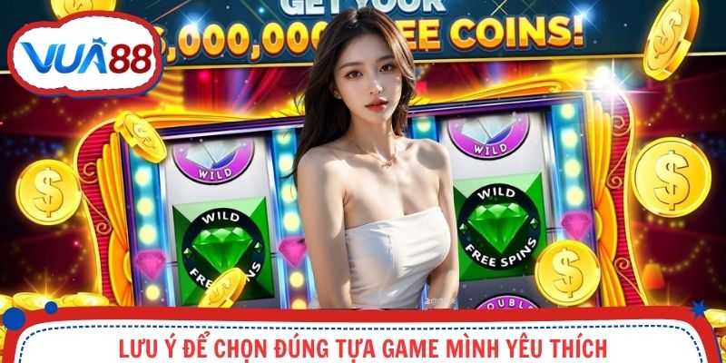 Lưu ý để chọn đúng tựa game mình yêu thích