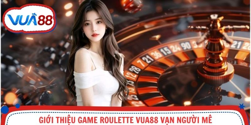 Đôi nét về game vòng quay may mắn Roulette Vua88