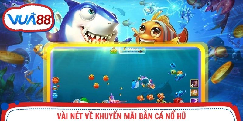 Thông tin cơ bản về khuyến mãi bắn cá nổ hũ