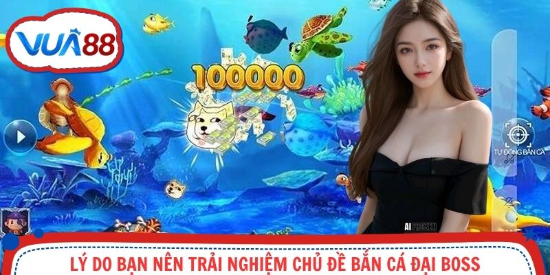 Vì sao nên tham trải nghiệm game săn cá đại boss?