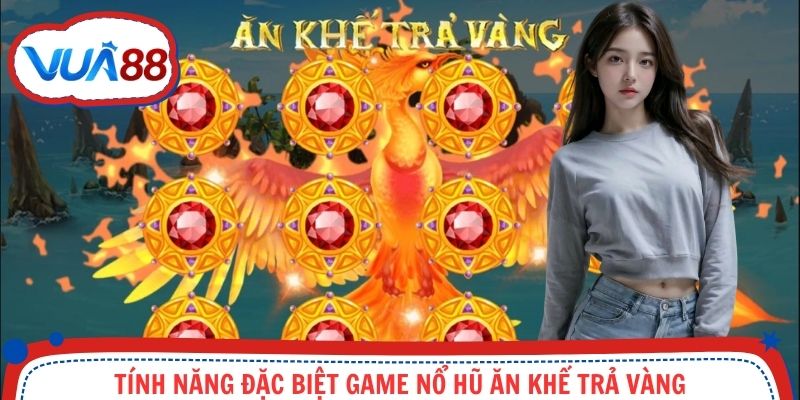 Các tính năng đặc biệt nổ hũ slot game Ăn Khế Trả Vàng