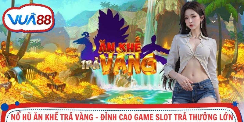 Nổ Hũ Ăn Khế Trả Vàng - Đỉnh Cao Game Slot Trả Thưởng Lớn