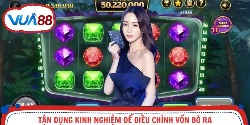 Tận dụng kinh nghiệm để điều chỉnh vốn bỏ ra