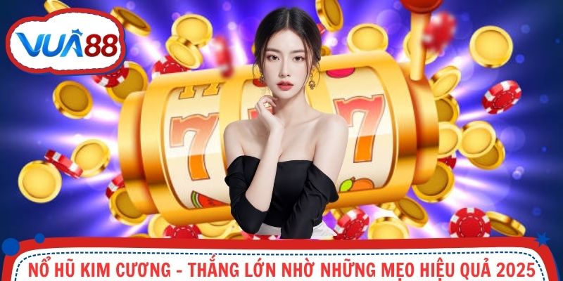 Nổ Hũ Kim Cương – Thắng Lớn Nhờ Những Mẹo Hiệu Quả 2025