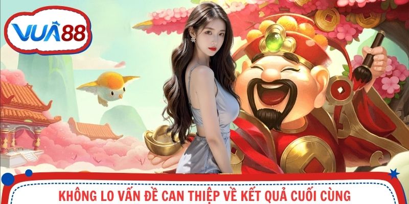 Không lo vấn đề can thiệp về kết quả cuối cùng