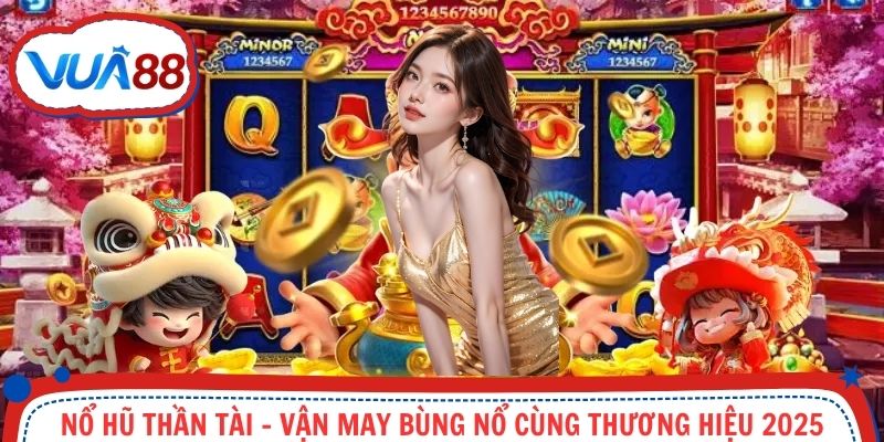 Nổ Hũ Thần Tài - Vận May Bùng Nổ Cùng Thương Hiệu 2025