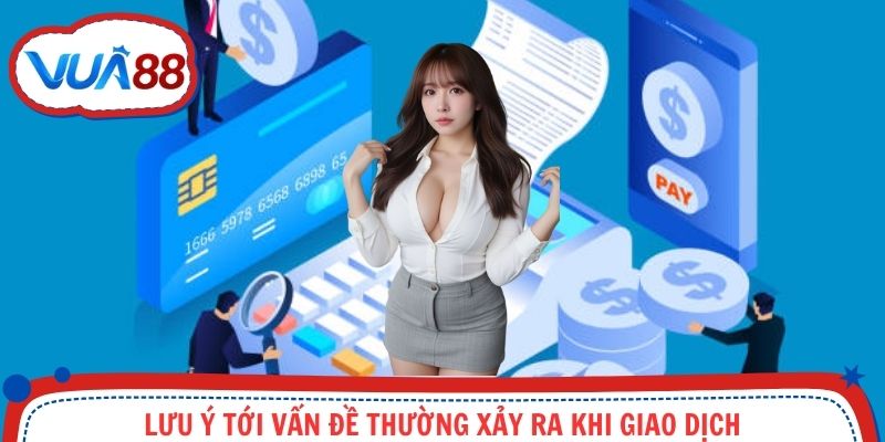 Lưu ý tới vấn đề thường xảy ra khi giao dịch