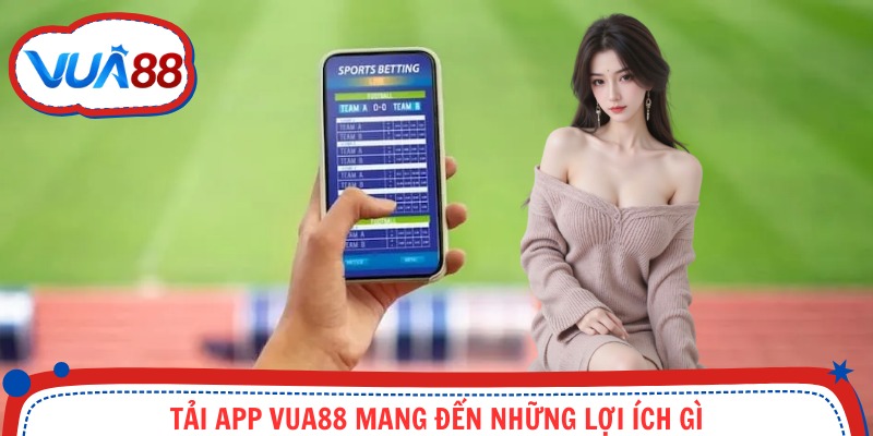 Những lý do hội viên nên tải app Vua88