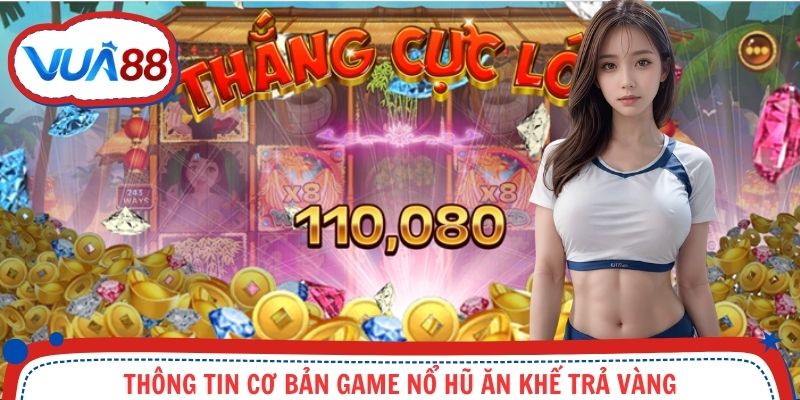 Thông tin cơ bản về slot game Ăn Khế Trả Vàng