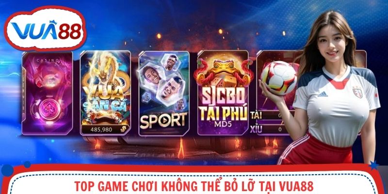 Top game chơi không thể bỏ lỡ tại Vua88