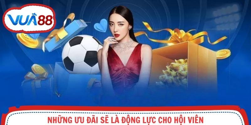Những ưu đãi sẽ là động lực cho hội viên